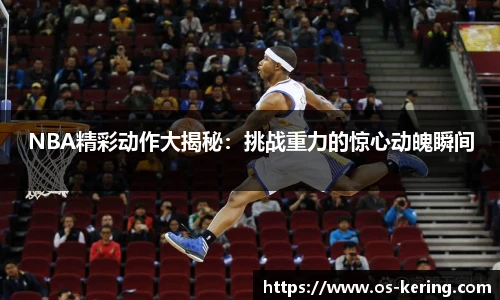 NBA精彩动作大揭秘：挑战重力的惊心动魄瞬间