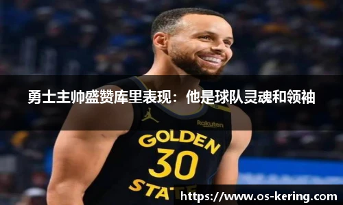 勇士主帅盛赞库里表现：他是球队灵魂和领袖