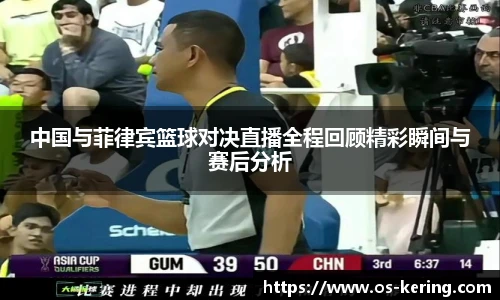 中国与菲律宾篮球对决直播全程回顾精彩瞬间与赛后分析