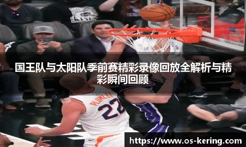 国王队与太阳队季前赛精彩录像回放全解析与精彩瞬间回顾