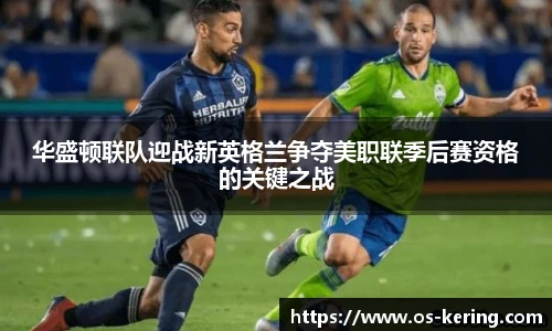 华盛顿联队迎战新英格兰争夺美职联季后赛资格的关键之战