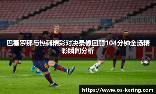 巴塞罗那与热刺精彩对决录像回顾104分钟全场精彩瞬间分析